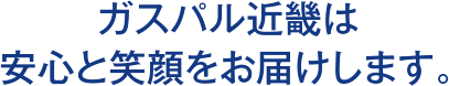 ガスパル近畿は安心と笑顔をお届けします。